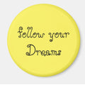Fridge Magnet Follow your Dreams